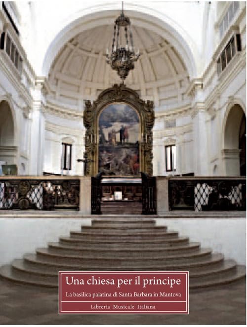 Una chiesa per il principe. La basilica palatina di Santa Barbara in Mantova. Ediz. a colori book