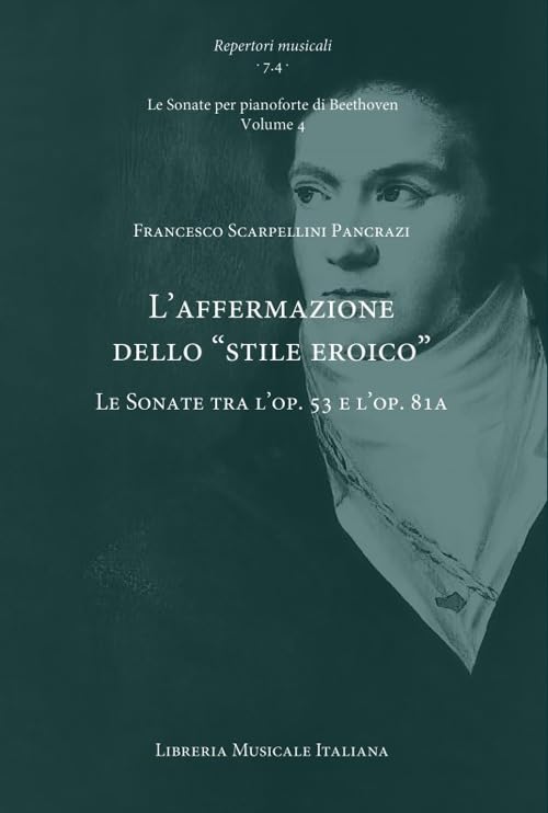 L'affermazione dello «stile eroico». Le Sonate tra l’op. 53 e l’op. 81a. Le Sonate per pianoforte di Beethoven (Vol. 4) (Repertori musicali. Storia, analisi, interpretazione) Arts & Music