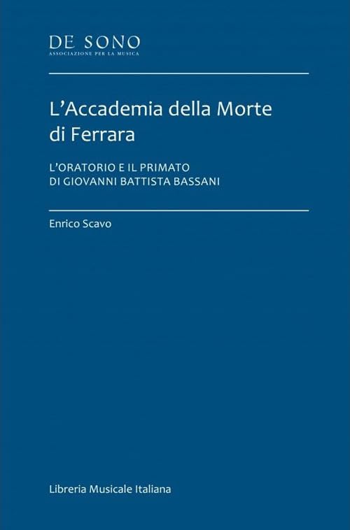 L'Accademia della Morte di Ferrara. L'oratorio e il primato di Giovanni Battista Bassani (De Sono-Tesi) Books