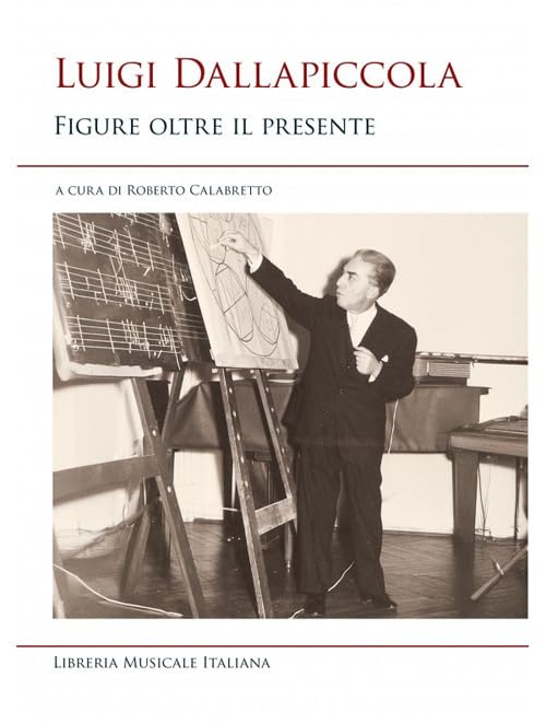 Luigi Dallapiccola. Figure oltre il presente (Studi e saggi) Art & Literature