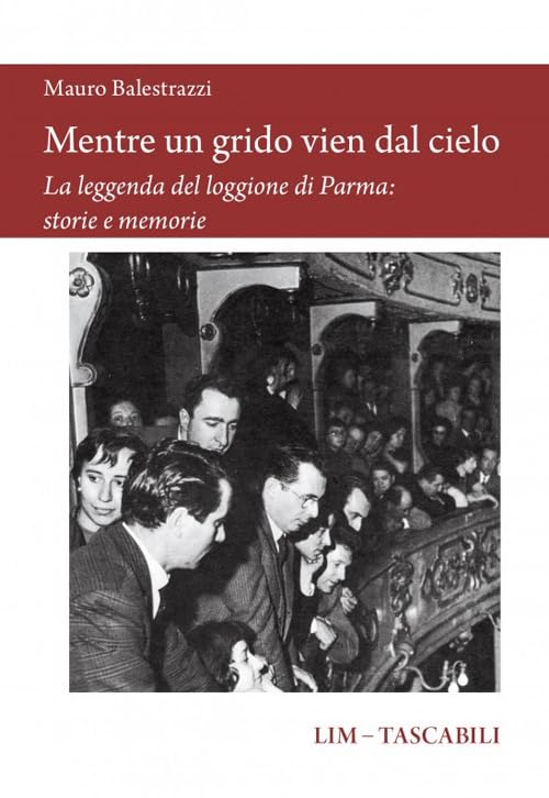 Mentre un grido vien dal cielo. La leggenda del loggione di Parma: storie e memorie book
