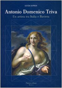 Antonio Domenico Triva. Un artista tra Italia e Baviera. Ediz. illustrata book