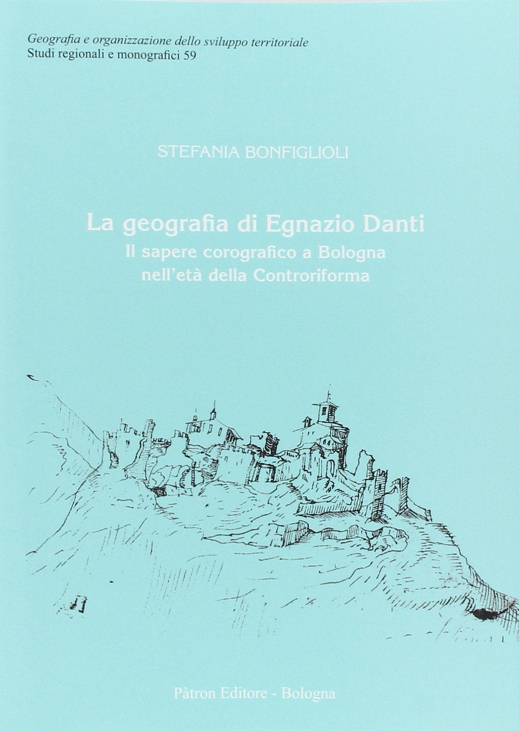 La geografia di Egnazio Danti. Il sapere corografico a Bologna nell'età della Controriforma History