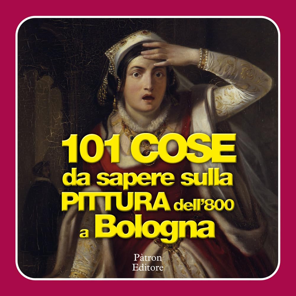 101 cose da sapere sulla pittura dell'800 a Bologna book
