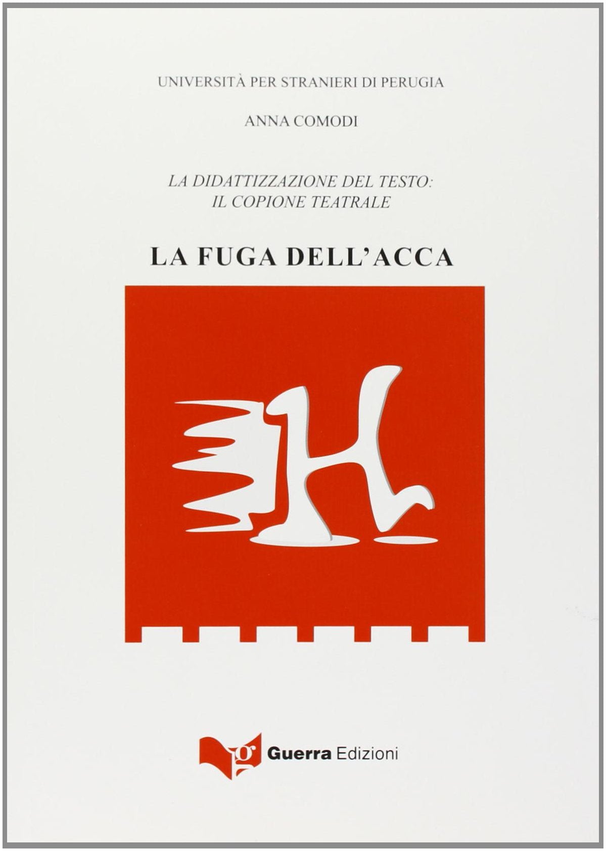 La fuga dell'acca. La didattizzazione del testo. Il copione teatrale (Ricerca scient.-Univ. stranieri Perugia) Foreign Languages ​​& Dictionaries