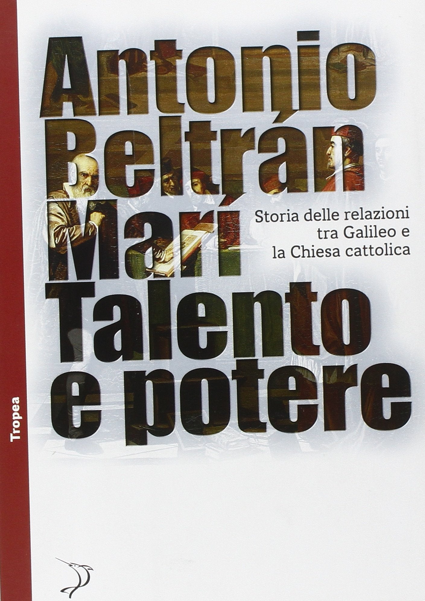 Talento e potere. Storia delle relazioni fra Galileo e la Chiesa cattolica (Tropismi) Business & Technology