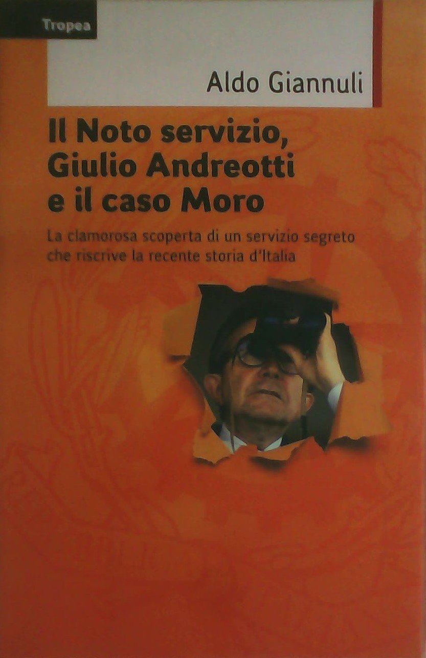 Il Noto servizio, Giulio Andreotti e il caso Moro. La clamorosa scoperta di un servizio segreto che riscrive la recente storia d'Italia Politics & History