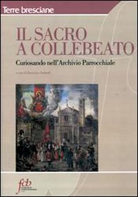 Il sacro e Collebeato. Curiosando nell'archivio parrocchiale (Terre bresciane) Leisure, Home & Garden