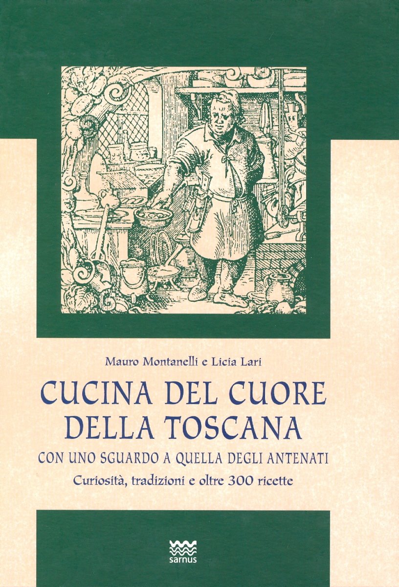 Cucina Del Cuore Della Toscana: Con Uno Sguardo a Quella Degli Antenati. Curiosita, Tradizioni E Oltre 300 Ricette book