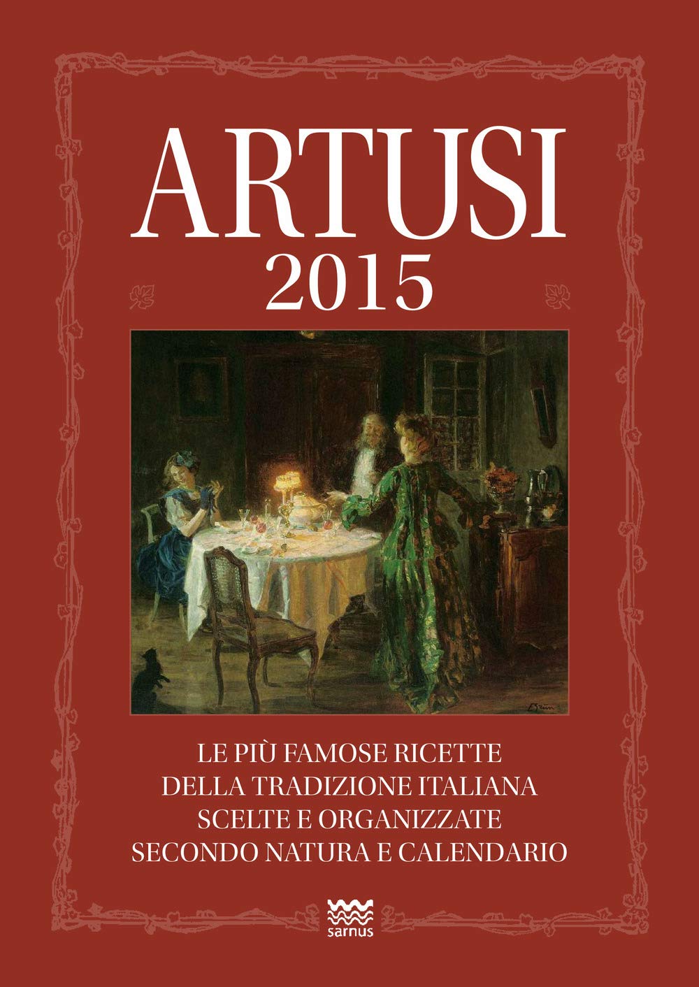 Artusi 2015. Le più famose ricette della tradizione italiana scelte e organizzate secondo natura e calendario Cooking & Enjoying