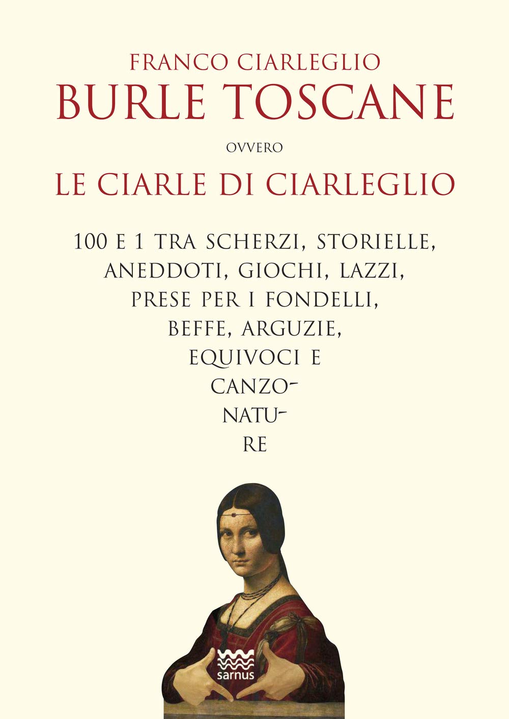 Burle toscane ovvero le ciarle di Ciarleglio. 100 e 1 tra scherzi, storielle, aneddoti, giochi, lazzi, prese per i fondelli, beffe, arguzie, equivoci e canzonature (Il segnalibro) Books