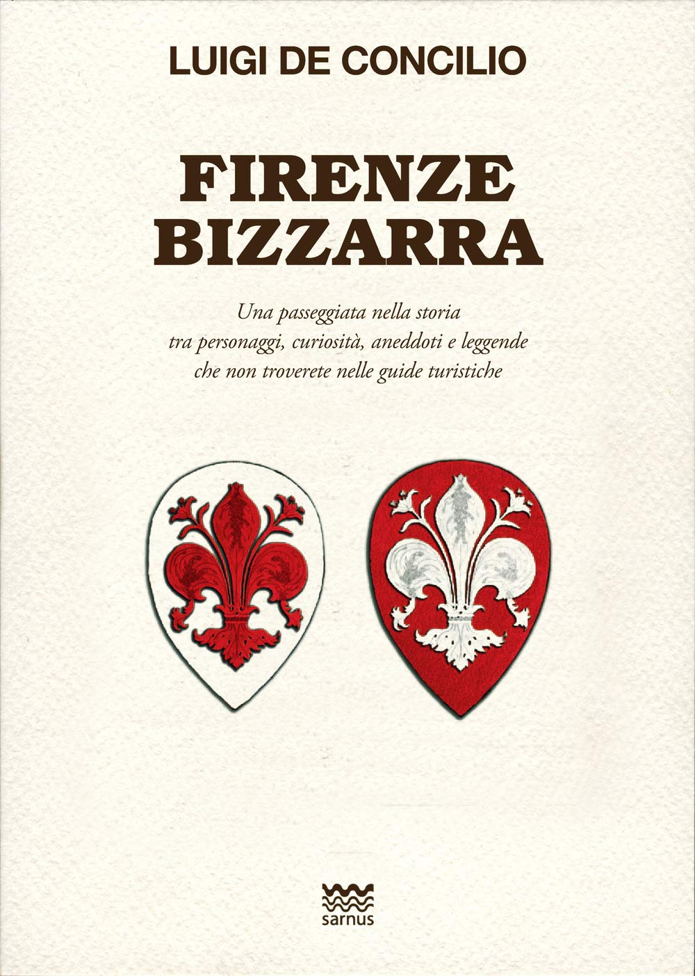 Firenze bizzarra. Una passeggiata nella storia tra personaggi, curiosità, aneddoti e leggende che non troverete sulle guide turistiche Leisure, Home & Garden
