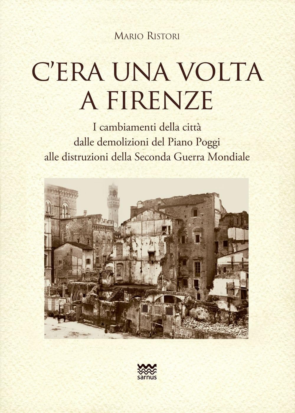 C'era una volta a Firenze. I cambiamenti della città dalle demolizioni del Piano Poggi alle distruzioni della Seconda Guerra Mondiale book