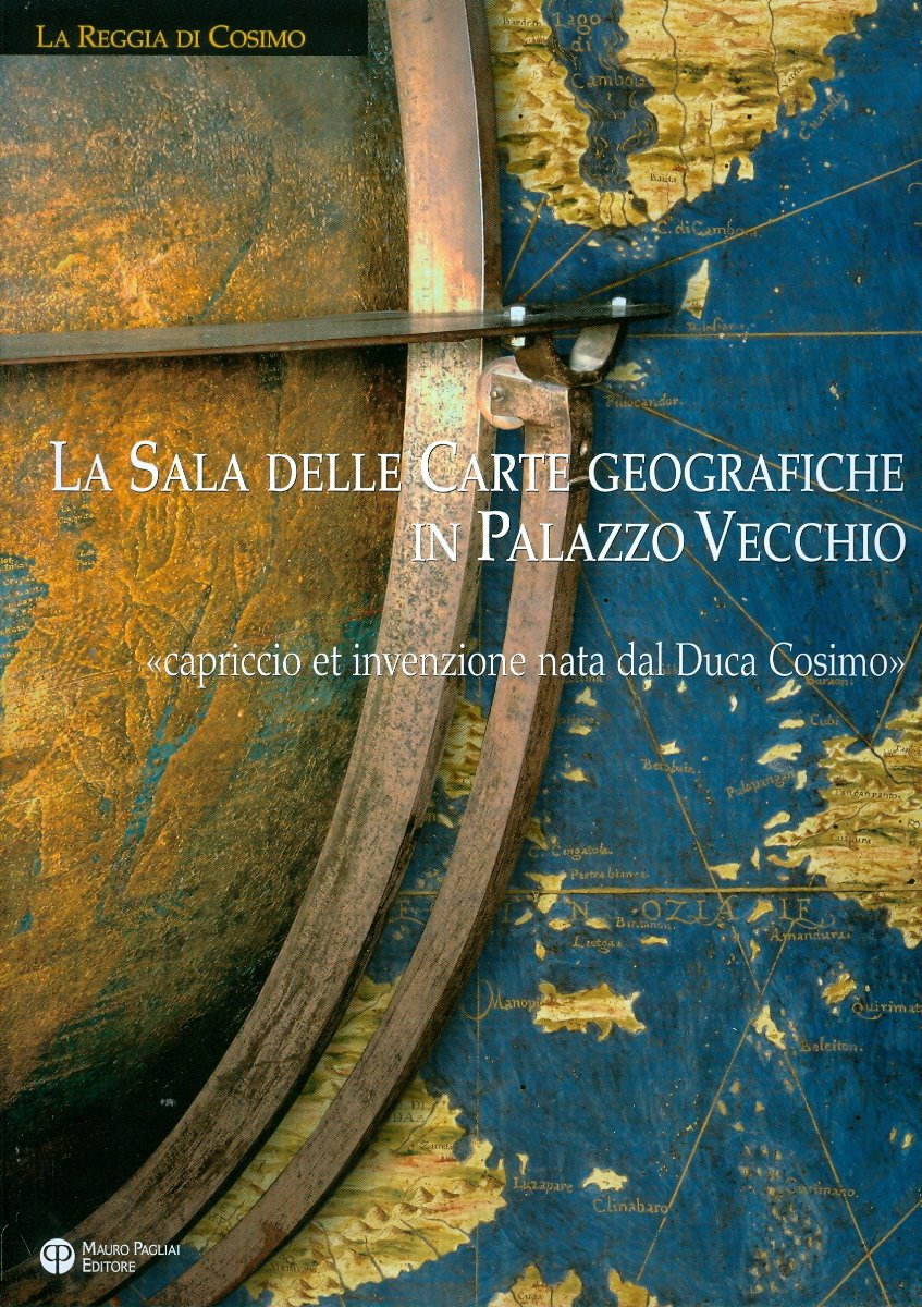 La Sala Delle Carte Geografiche in Palazzo Vecchio: -Capriccio Et Invenzione Nata Dal Duca Cosimo- Geology & Geography