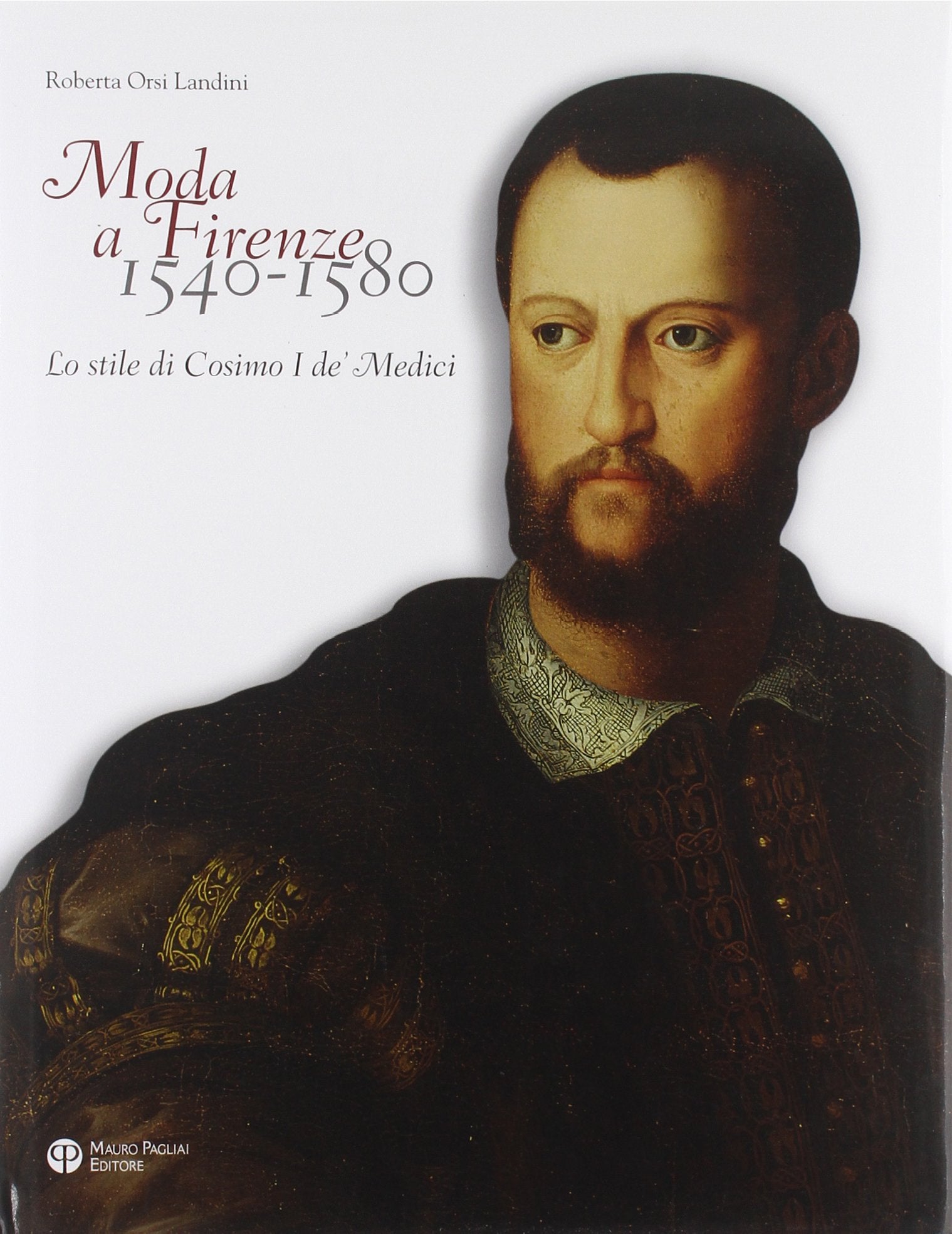 Moda a Firenze 1540-1580. Lo stile di Cosimo I de' Medici. Ediz. italiana e inglese Arts & Culture