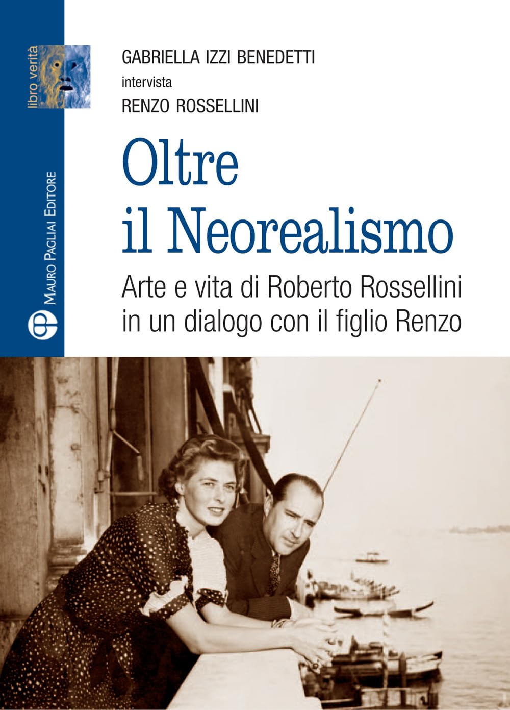Oltre Il Neorealismo: Arte E Vita Di Roberto Rossellini in Un Dialogo Con Il Figlio Renzo book