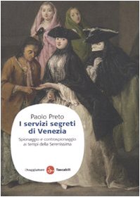I servizi segreti di Venezia. Spionaggio e controspionaggio ai tempi della Serenissima (Saggi. Tascabili) Politics & History