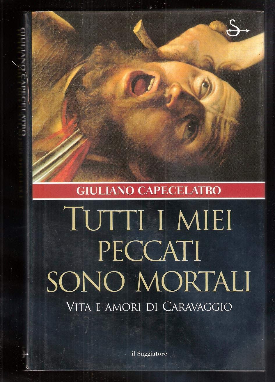Tutti i miei peccati sono mortali. Vita e amori di Caravaggio book