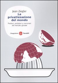 La privatizzazione del mondo. Predoni, predatori e mercenari del mercato globale book