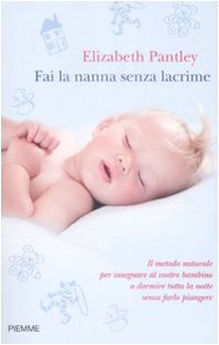 Fai la nanna senza lacrime. Il metodo naturale per insegnare al vostro bambino a dormire tutta la notte senza farlo piangere Parents & Children