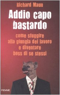Addio capo bastardo. Come sfuggire alla giungla del lavoro e diventare boss di se stessi book