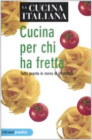 La cucina italiana. Cucina per chi ha fretta. Tutto pronto in meno di 30 minuti book