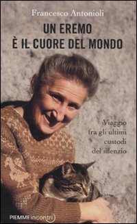 Un eremo è il cuore del mondo. Viaggio fra gli ultimi custodi del silenzio Politics & History