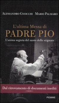 L'ultima messa di Padre Pio. L'anima segreta del santo delle stigmate Religion & Esotericism