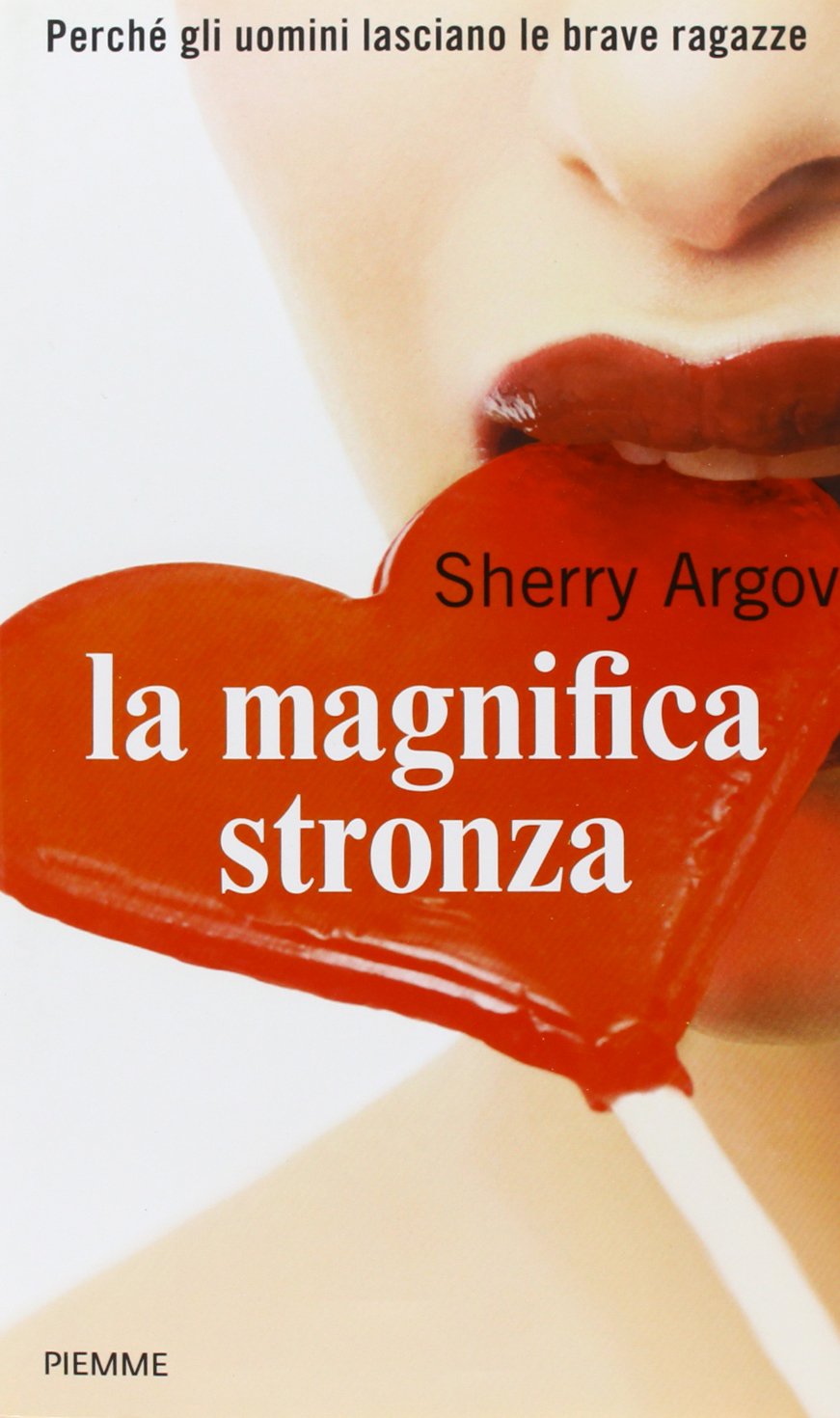 La magnifica stronza. Perché gli uomini lasciano le brave ragazze Partnership & Love