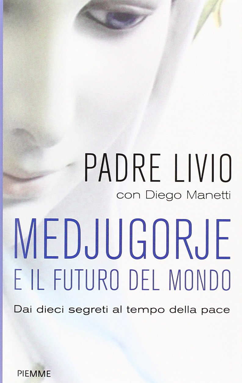 Medjugorje e il futuro del mondo. Dai dieci segreti al tempo della pace Religion & Esotericism