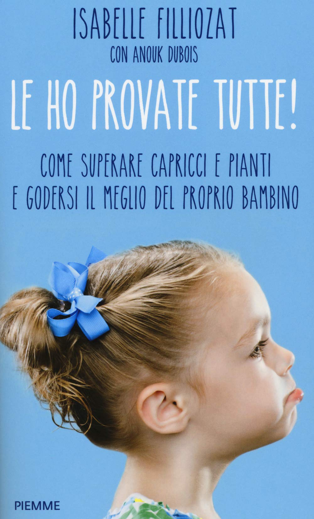Le ho provate tutte! Come superare capricci e pianti e godersi il meglio del proprio bambino Parents & Children