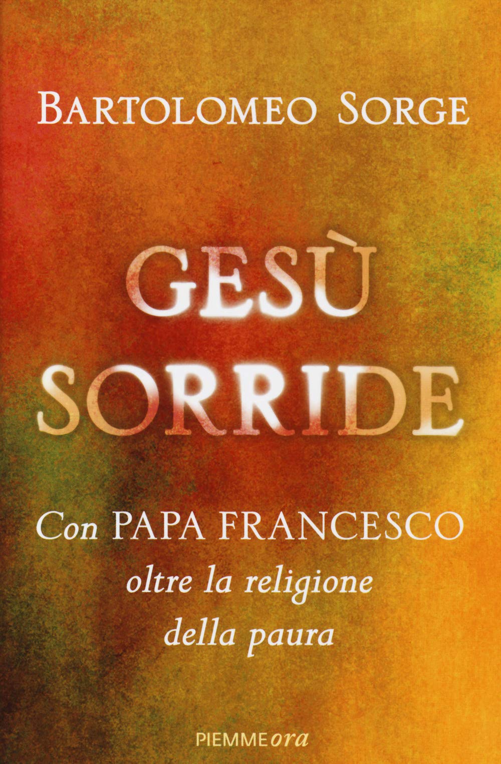 Gesù sorride. Con papa Francesco oltre la religione della paura (Piemme ora) Religion & Esotericism