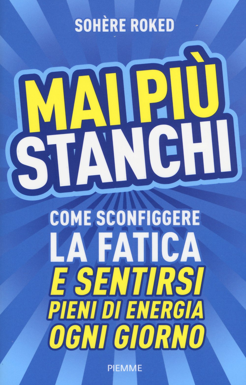 Mai più stanchi. Come sconfiggere la fatica e sentirsi pieni di energia ogni giorno Lifestyle