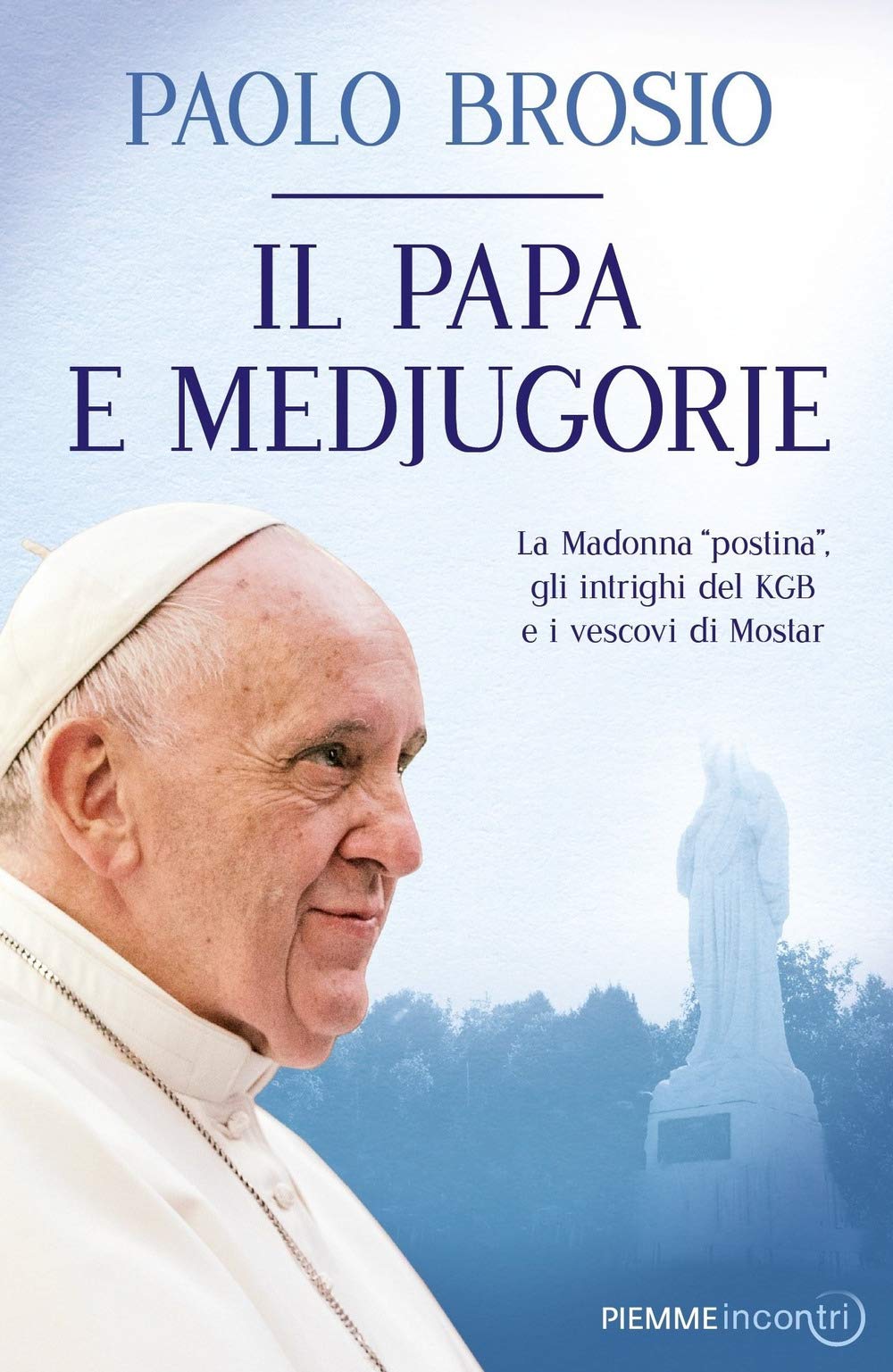 Il papa e Medjugorje. La Madonna «postina», gli intrighi del KGB e i vescovi di Mostar Religion & Esotericism