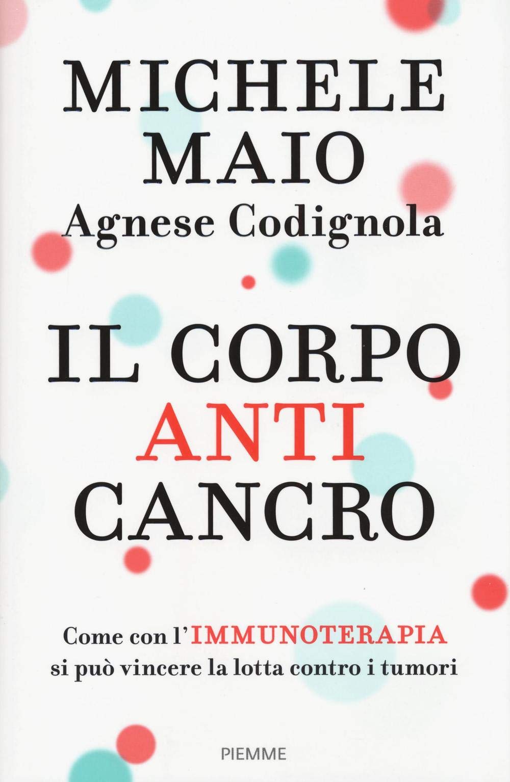 Il corpo anticancro. Come con l'immunoterapia si può vincere la lotta contro i tumori Medicine