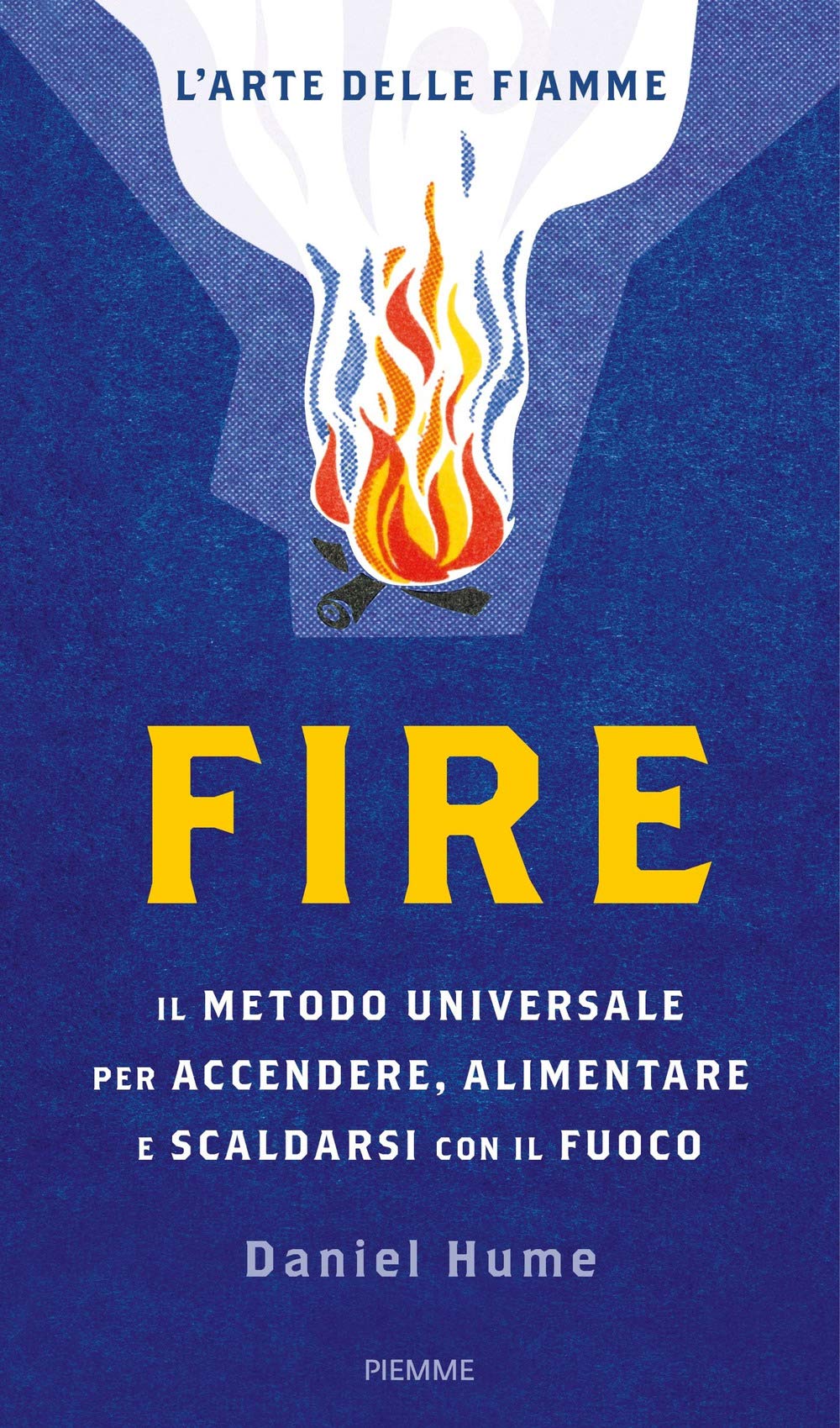 Fire. Il metodo universale per accendere, alimentare e scaldarsi con il fuoco Books