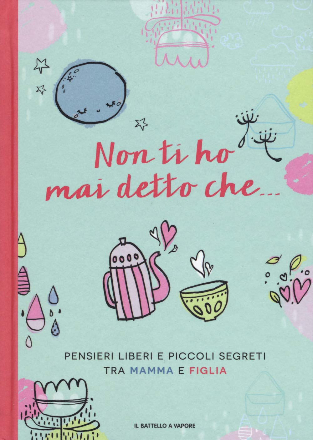 Non ti ho mai detto che... Pensieri liberi e piccoli segreti tra mamma e figlia (Il battello a vapore) Children's books