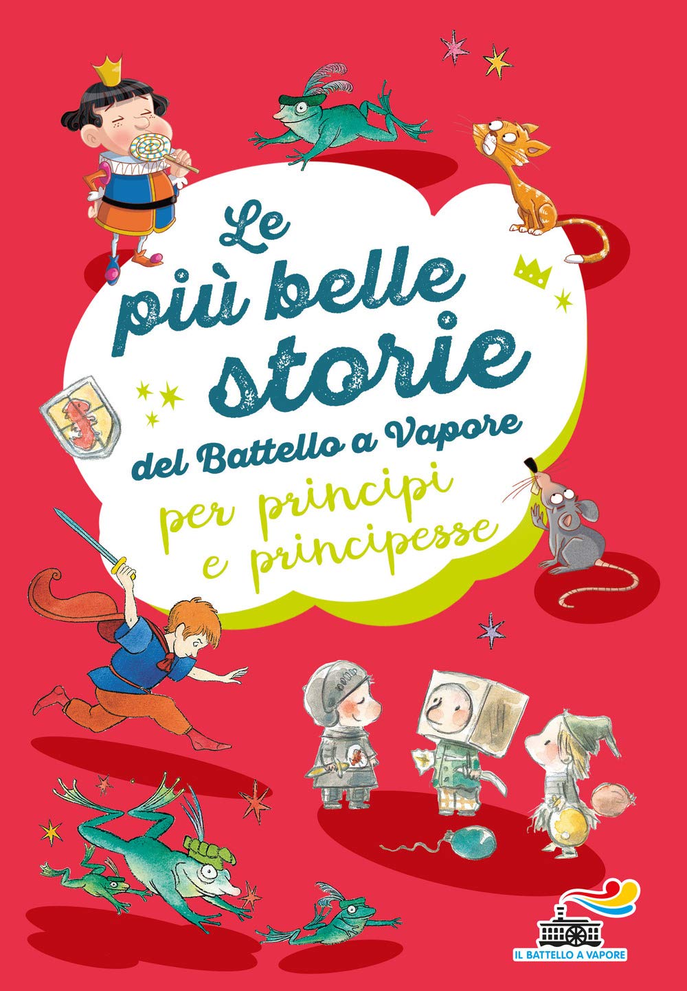 Le più belle storie del Battello a Vapore per principi e principesse: Non è facile essere un cavaliere-Ranocchi a merenda-L'importanza di Paraponzipanza 4-6 years