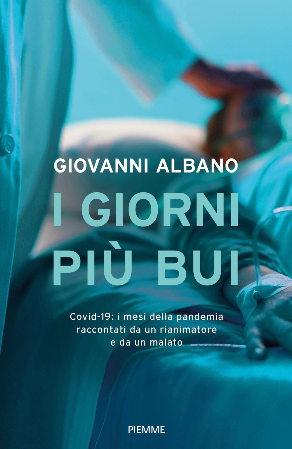 I giorni più bui. Covid-19: i mesi della pandemia raccontati da un rianimatore e da un malato Medicine