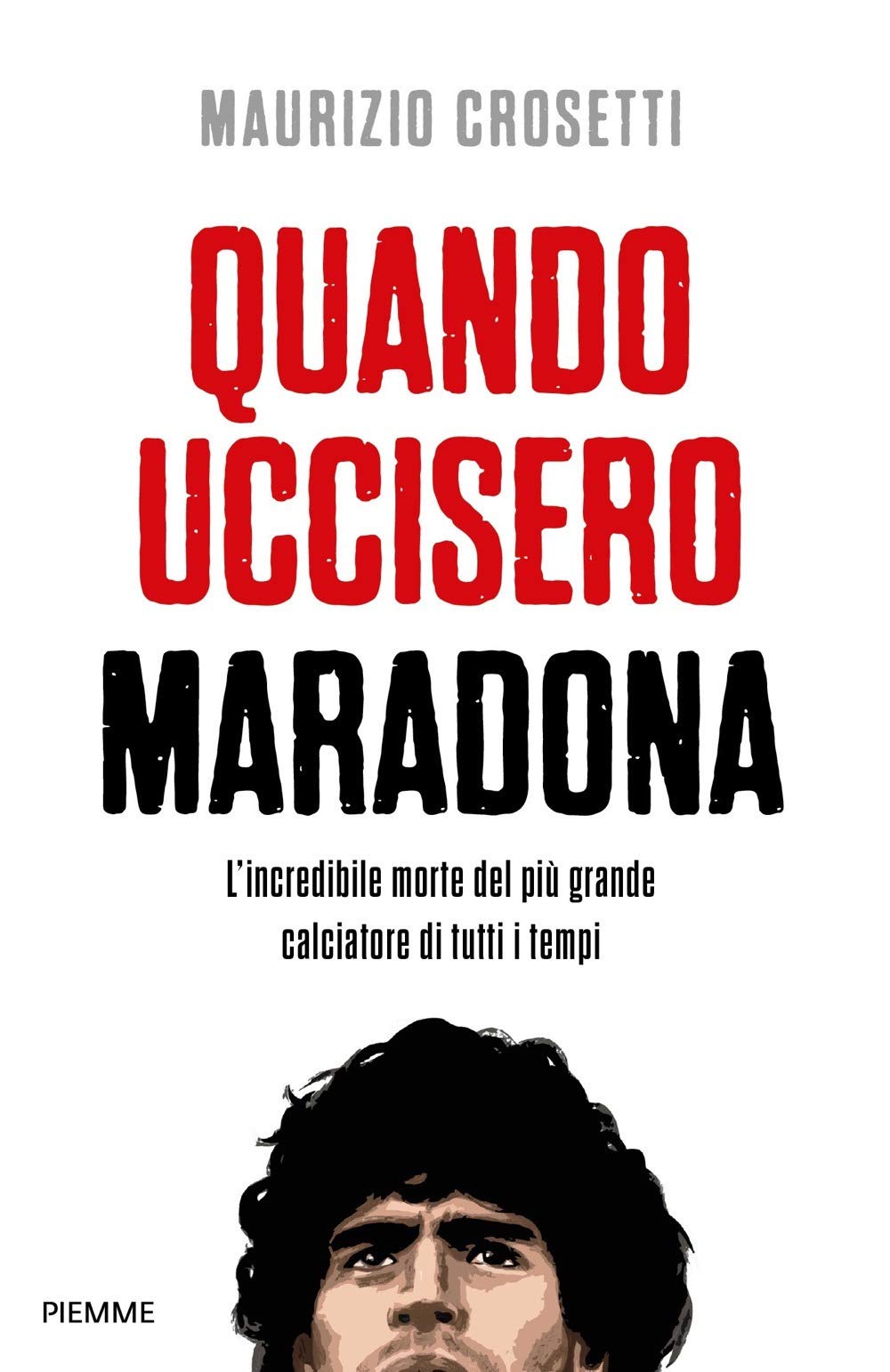 Quando uccisero Maradona. L'incredibile morte del più grande calciatore di tutti i tempi Social Sciences