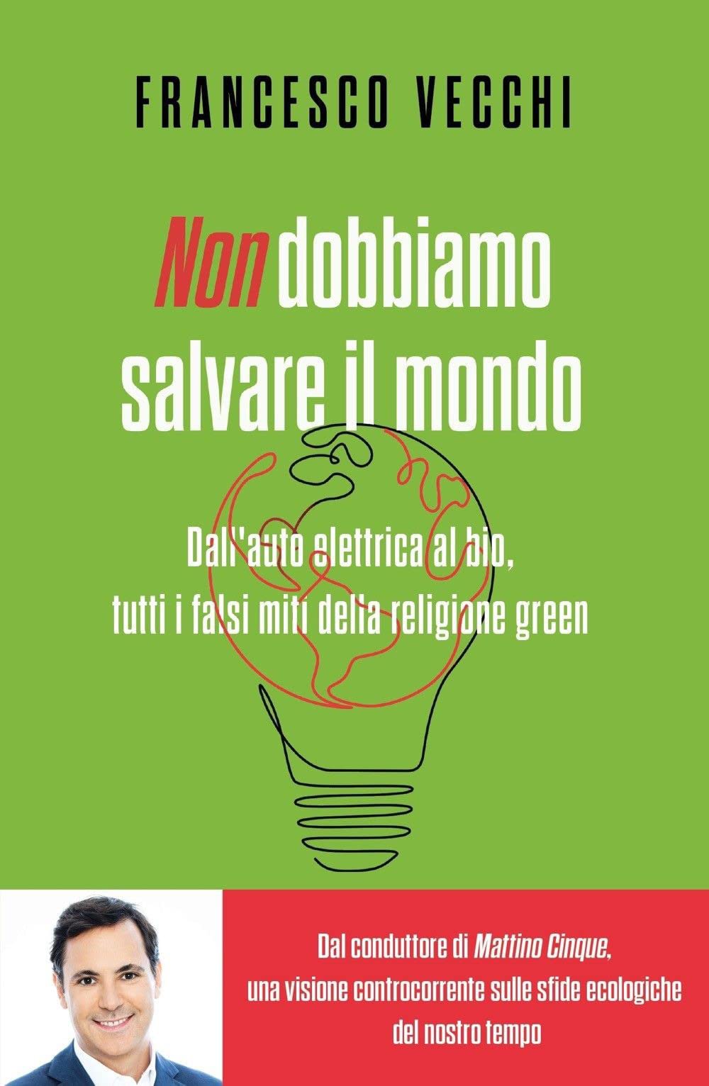 Non dobbiamo salvare il mondo. Dall'auto elettrica al bio, tutti i falsi miti della religione green Business, Finance & Career