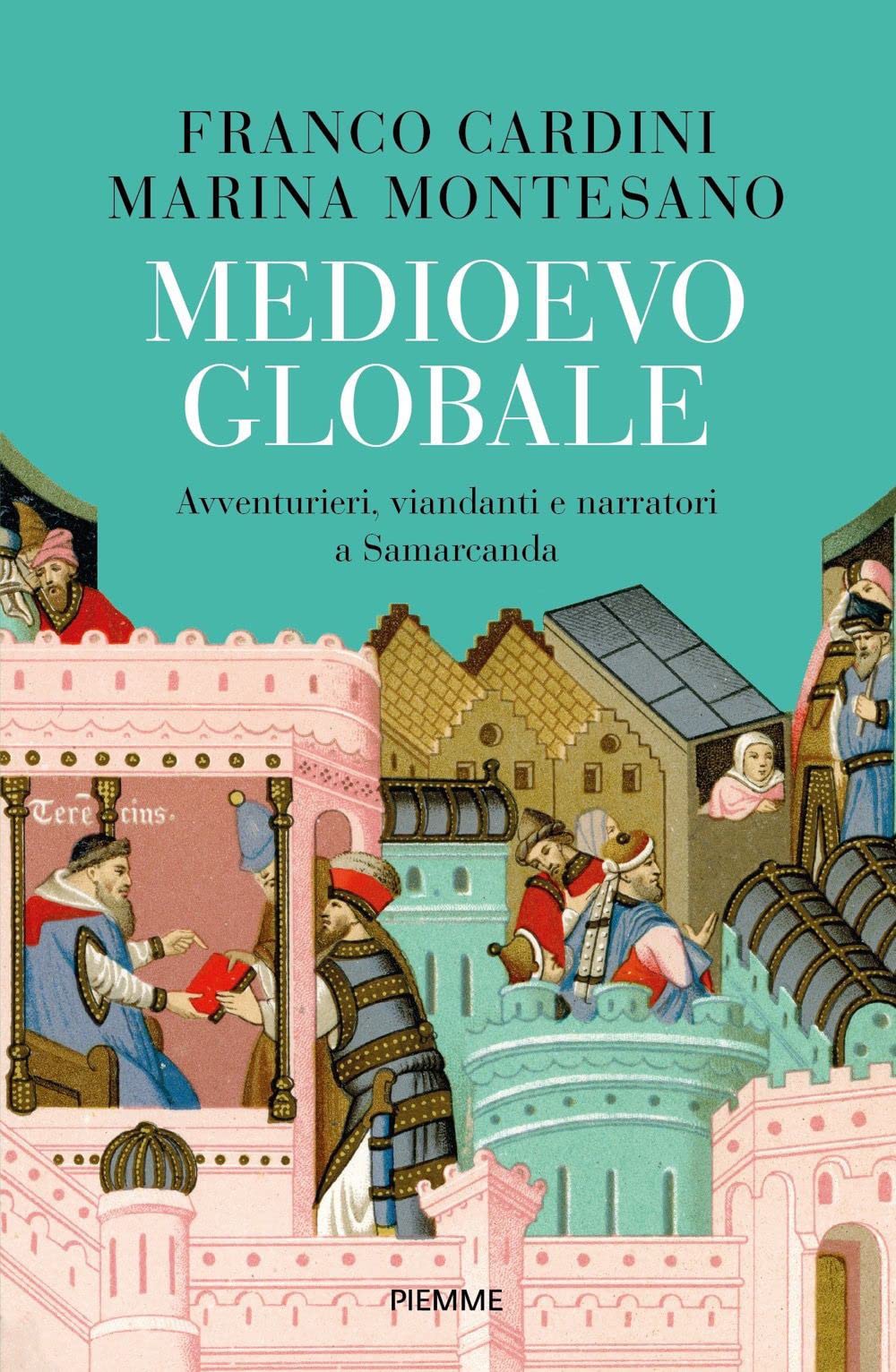 Medioevo globale. Avventurieri, viandanti e narratori a Samarcanda (Saggi PM) Politics & History
