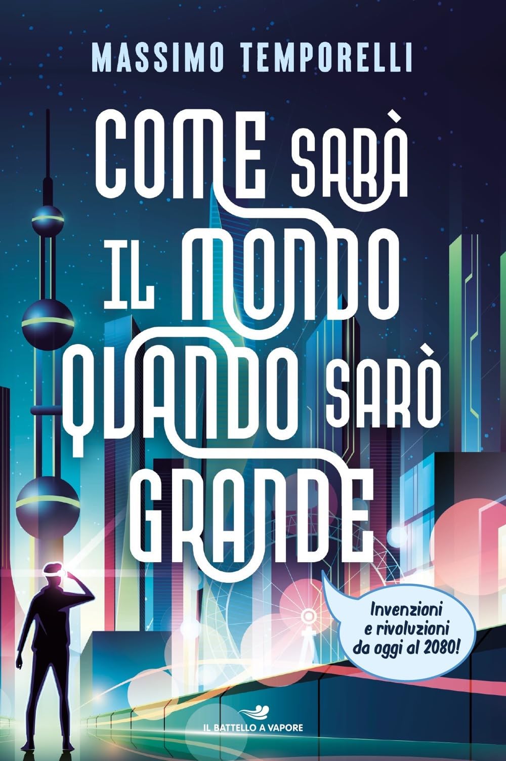 Come sarà il mondo quando sarò grande. Invenzioni e rivoluzioni da oggi al 2080! (Il battello a vapore. One shot) Education