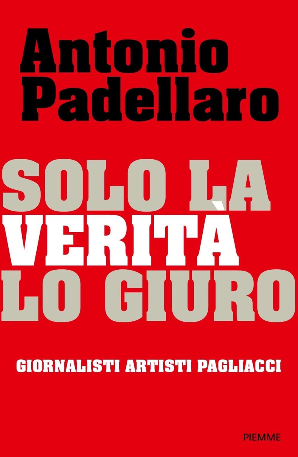 Solo la verità lo giuro. Giornalisti Artisti Pagliacci Non-fiction books