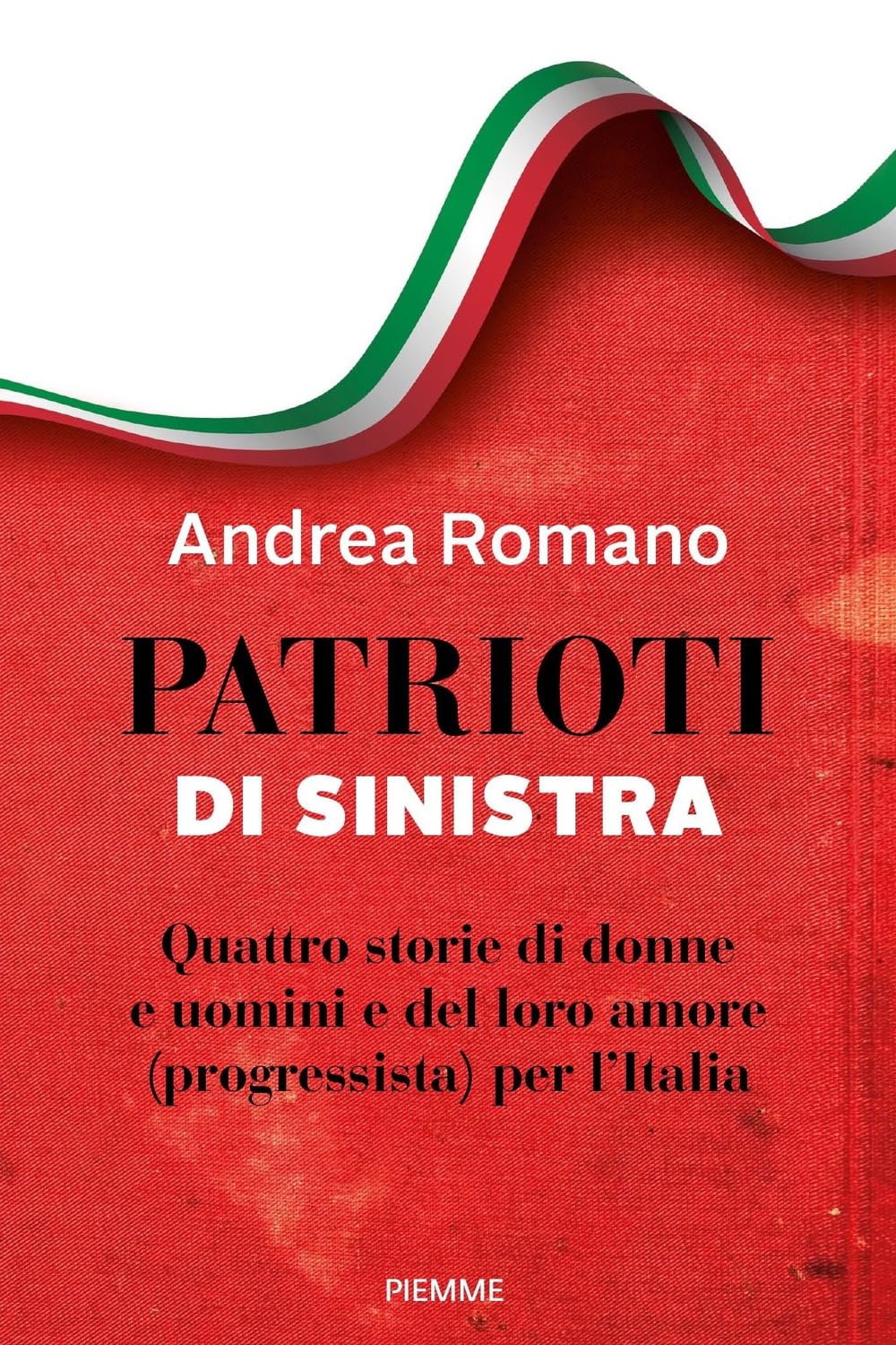 Patrioti di sinistra. Quattro storie di donne e uomini e del loro amore (progressista) per l'Italia book