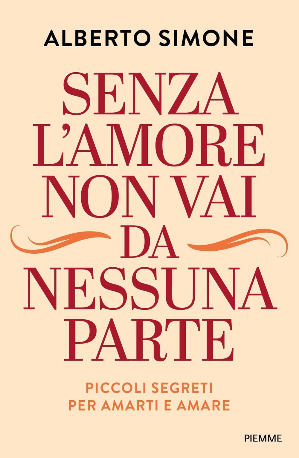 Senza l'amore non vai da nessuna parte. Piccoli segreti per amarti e amare (Saggi PM) Partnership & Love