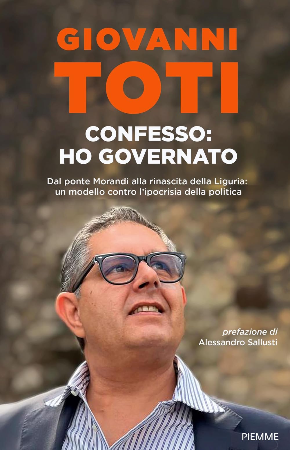 Confesso: ho governato. Dal ponte Morandi alla rinascita della Liguria: un modello contro l'ipocrisia politica (Saggi PM) Politics & Society