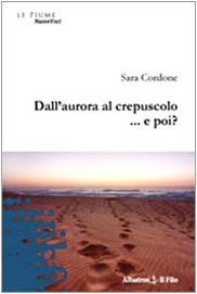 Dall'aurora al crepuscolo... e poi? (Nuove voci) Poetry