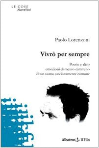 Vivrò per sempre. Poesie e altro. Emozioni di mezzo cammino di un uomo assolutamente comune (Nuove voci) Poetry