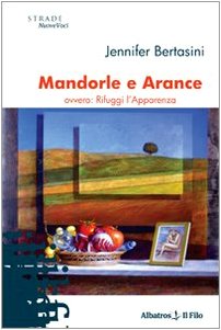 Mandorle e arance ovvero rifuggi l'apparenza (Nuove voci) Contemporary literature
